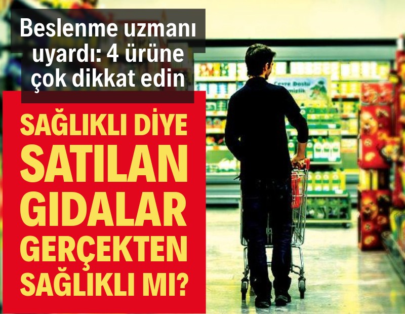 Beslenme uzmanı uyardı: Sağlıklı diye satılan ürünler daha zararlı olabilir