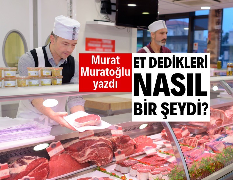 Et dedikleri nasıl bir şeydi?