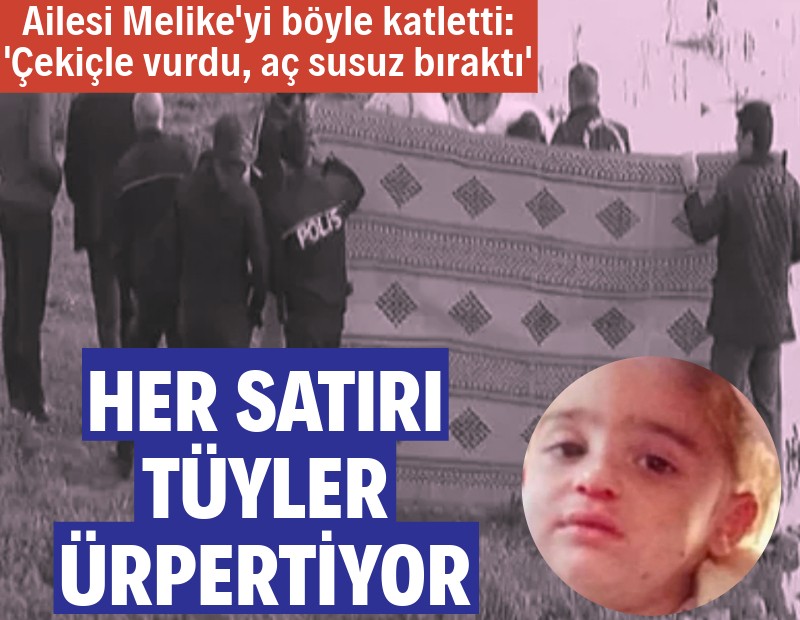 Her satırı kan donduruyor: Ailesi, 4 yaşındaki Melike'yi böyle katletmiş