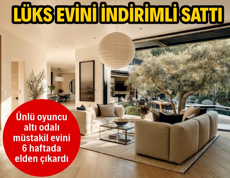 Ünlü oyuncu 6 hafta önce satışa çıkardığı evini indirimli sattı