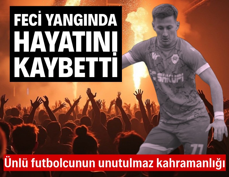 Ünlü futbolcu feci yangında hayatını kaybetti: Unutulmaz kahramanlık