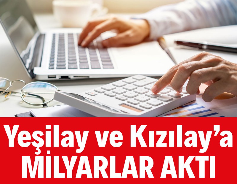 Yeşilay ve Kızılay’a milyarlar aktı