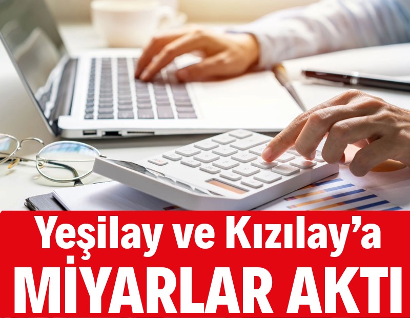 Yeşilay ve Kızılay’a milyarlar aktı