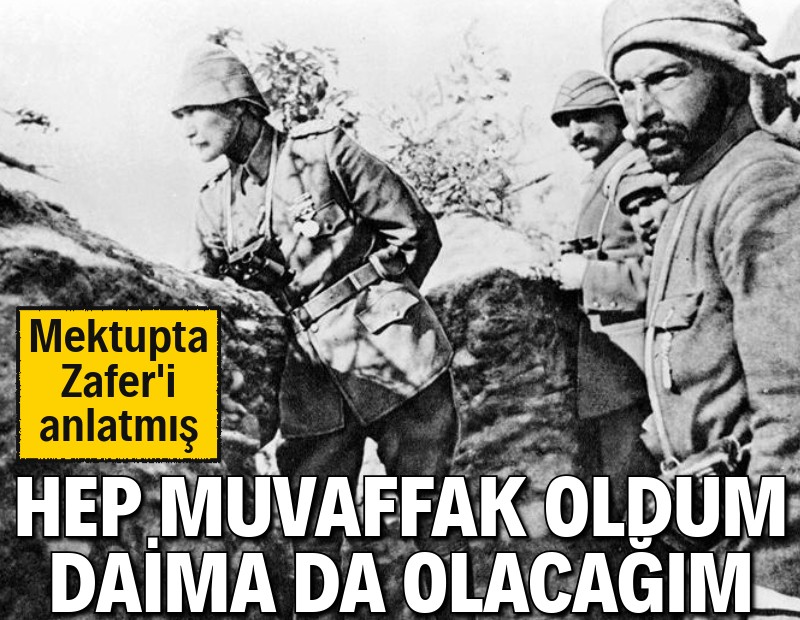 Zafer'i mektupta anlatmış: Hep muvaffak oldum daima da olacağım