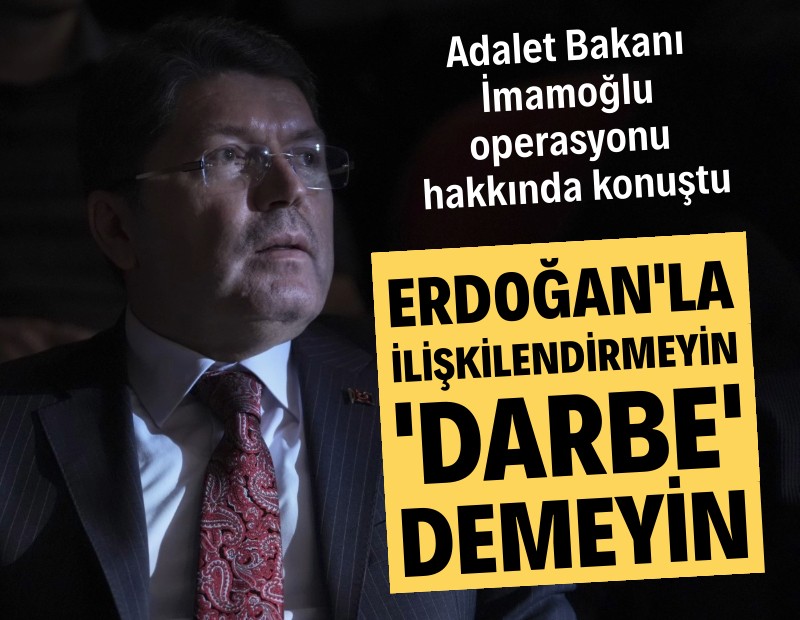 Adalet Bakanı'ndan İmamoğlu açıklaması: 'Darbe' demeyin, sokağa çıkmayın, Erdoğan'la ilişkilendirmeyin