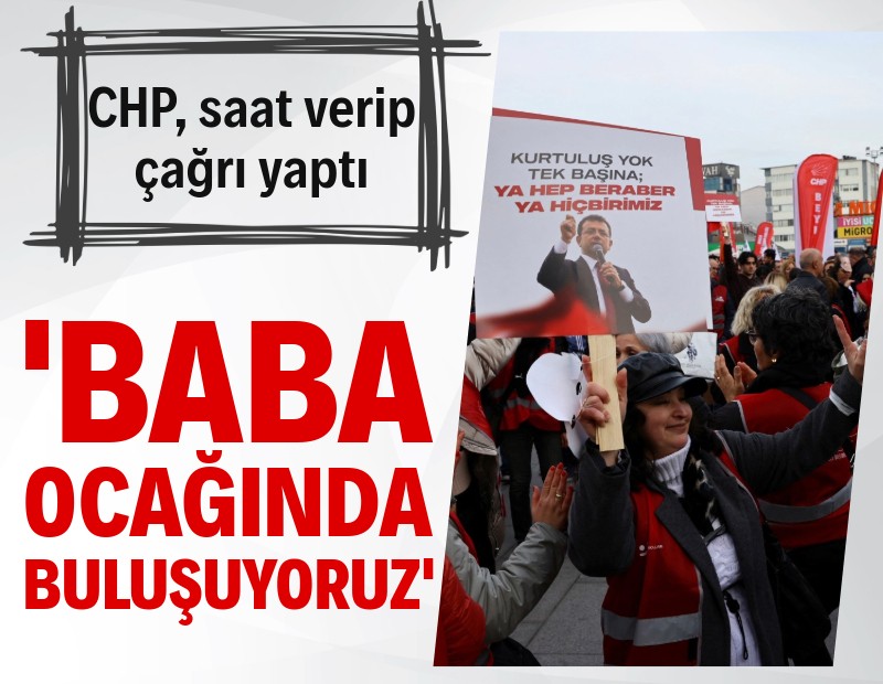 CHP saat verip çağrı yaptı: Baba ocağında buluşuyoruz