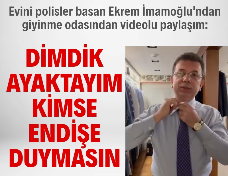 İmamoğlu: Kapıma polis yığdılar, dimdik ayaktayım, kendimi milletime emanet ediyorum