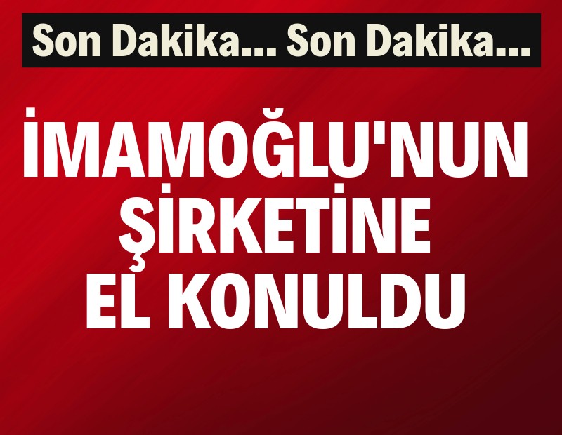 İmamoğlu'nun şirketine el konuldu