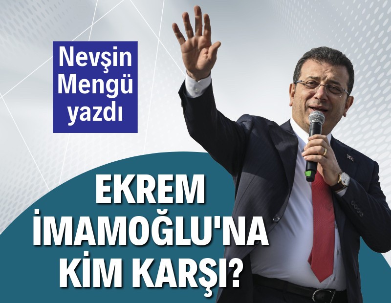 İmamoğlu’na kim karşı