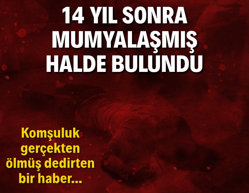 14 yıl sonra mumyalaşmış halde bulundu