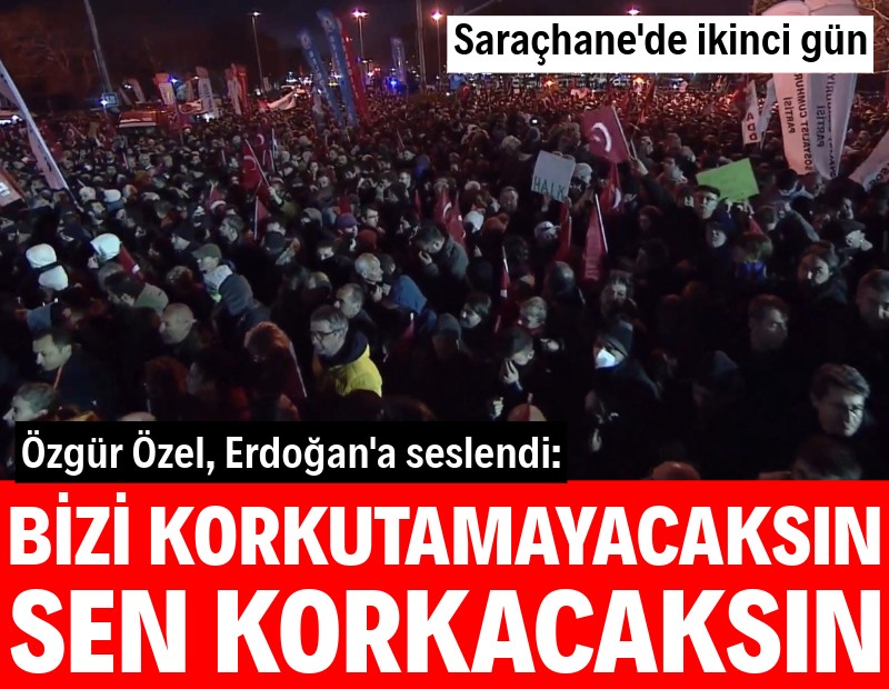 Saraçhane'de ikinci gün... Özel'den Erdoğan'a: Bizi korkutamazsın, sen korkacaksın