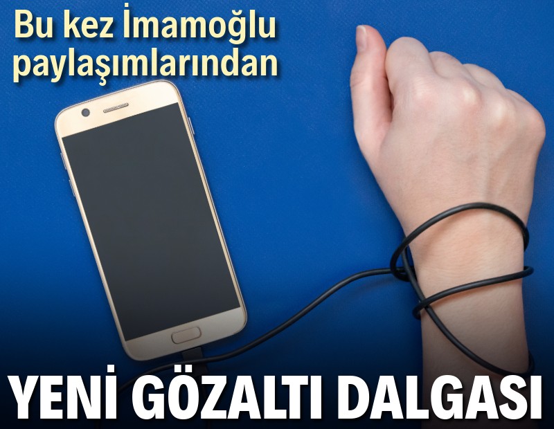 Yeni gözaltı dalgası: Bu kez İmamoğlu paylaşımlarından