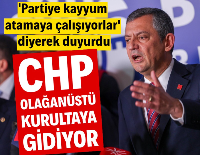 Özgür Özel duyurdu: CHP olağanüstü kurultaya gidiyor