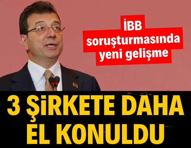 İBB soruşturmasında 3 şirkete daha el konuldu