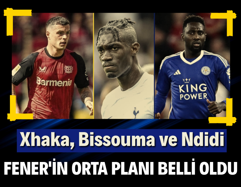 Fenerbahçe'nin orta saha planı belli oldu: Xhaka, Bissouma ve Ndidi