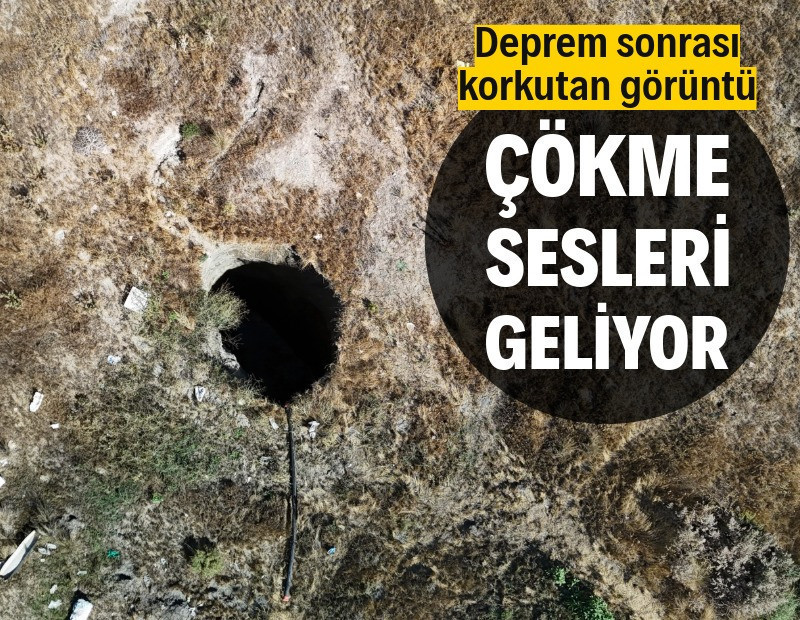 Deprem sonrası obruk oluştu: ‘Çökme sesleri geliyor’