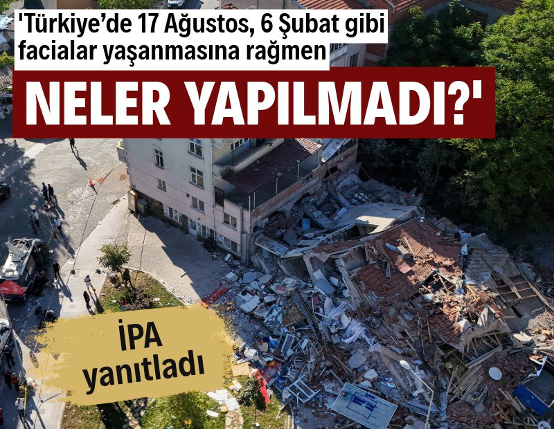 İPA yanıtladı: 'Türkiye’de 17 Ağustos, 6 Şubat gibi facialar yaşanmasına rağmen neler yapılmadı?'