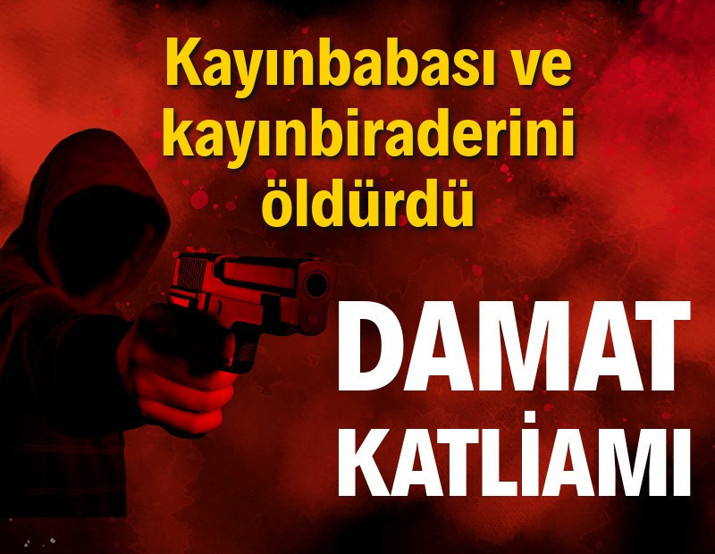 Damat, eşinin babasını ve kardeşini öldürdü