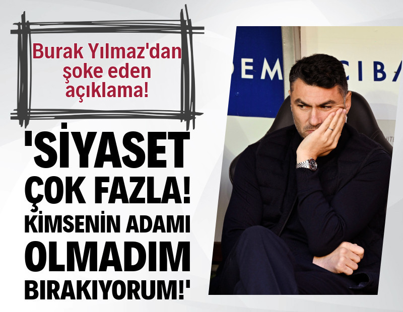 Burak Yılmaz "Siyaset çok fazla" dedi, bırakma kararı aldı!