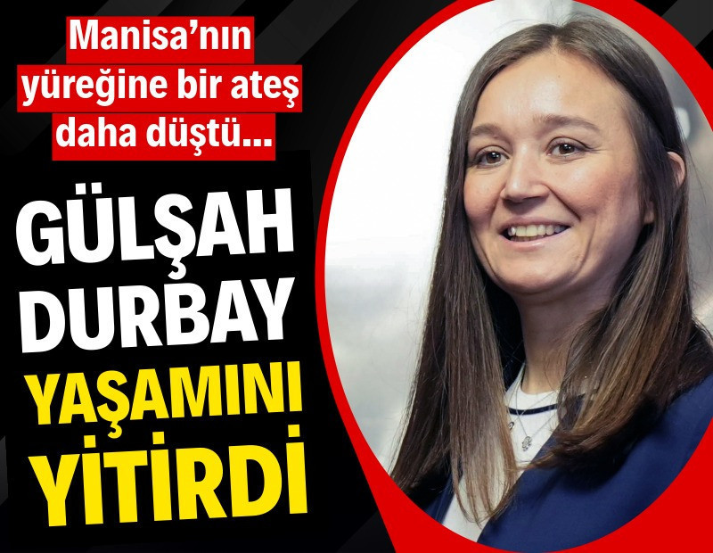 Gülşah Durbay hayatını kaybetti