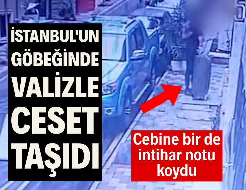 İstanbul'un göbeğinde valizle ceset taşıdı, cebine intihar notu koydu