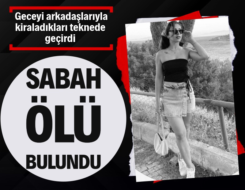Geceyi kiraladıkları teknede geçiren Bahar, ölü bulundu