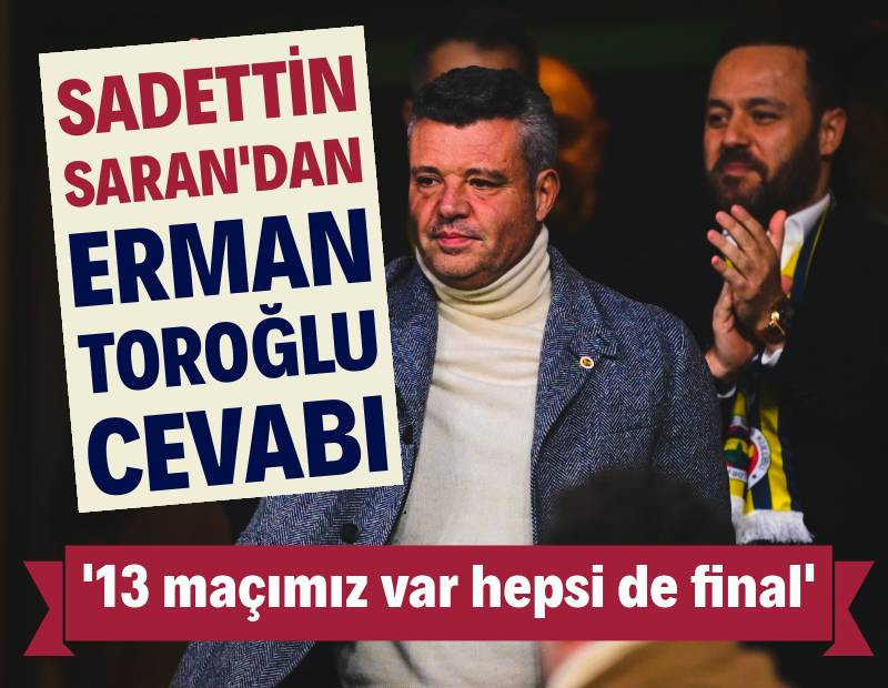 Sadettin Saran'dan Erman Toroğlu cevabı! '13 final maçımız var'