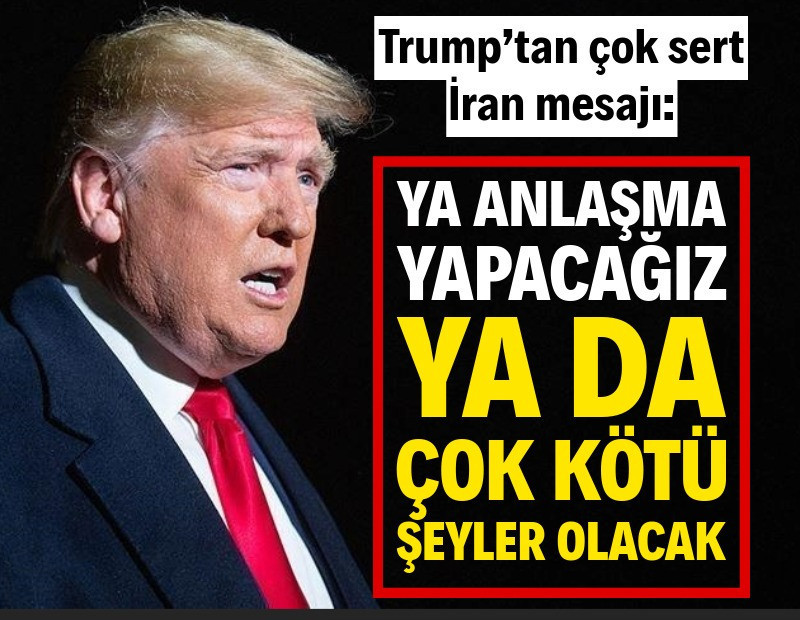 Trump’tan İran mesajı: “Ya anlaşma yapacağız ya da çok kötü şeyler olacak”