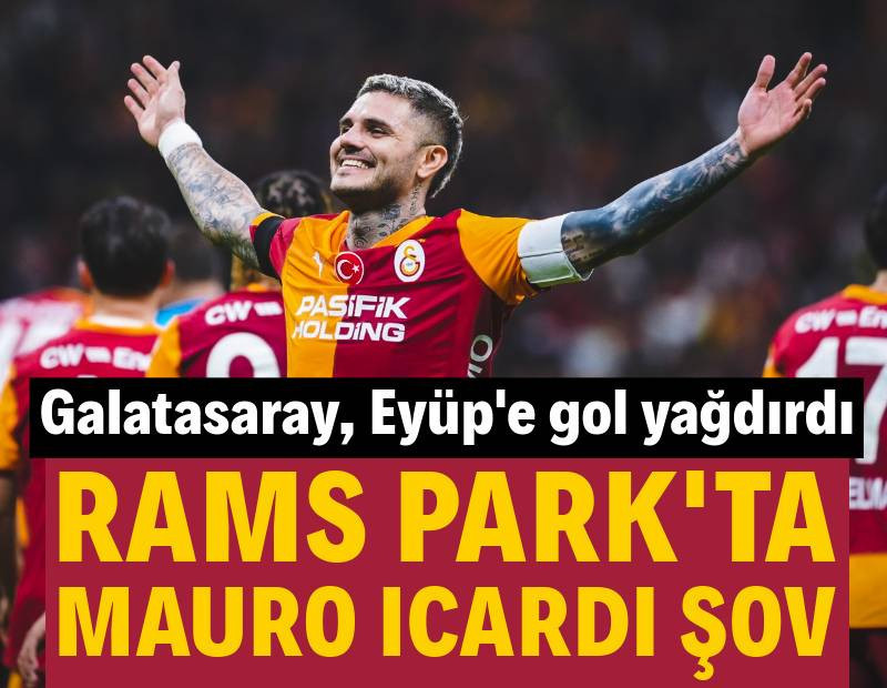 RAMS Park'ta Mauro Icardi şov! Galatasaray, Eyüpspor'a gol yağdırdı: 5-1