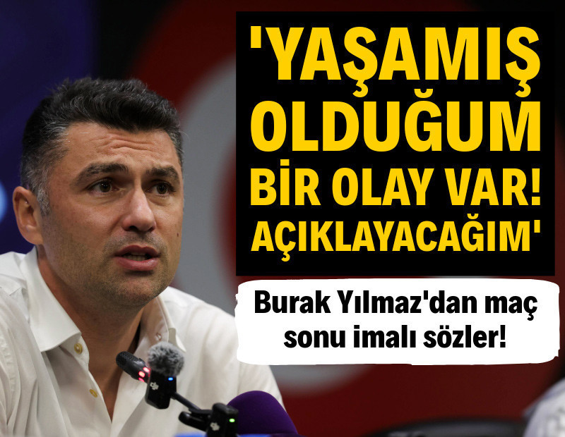 Burak Yılmaz: "Bir olay var, zamanı gelince açıklayacağım"