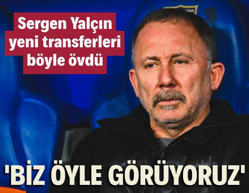 Sergen Yalçın yeni transferleri övdü: 'Biz öyle görüyoruz'