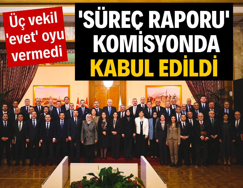 'Süreç' raporu komisyonda kabul edildi: Üç milletvekili 'evet' demedi