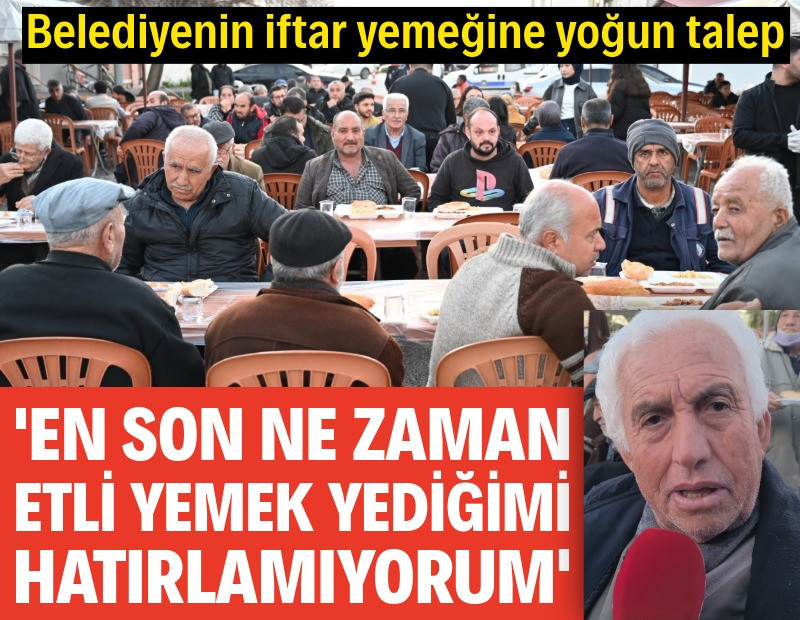 Belediyenin iftarına yoğun talep: 'En son ne zaman etli yemek yediğimi hatırlamıyorum'
