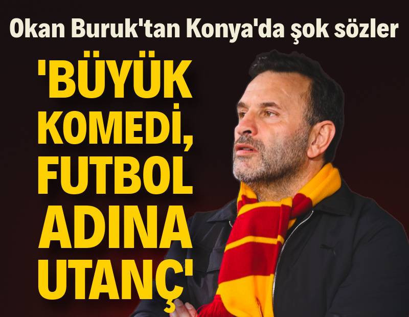 Okan Buruk'tan Konya'da şok sözler: 'Büyük komedi, futbol adına utanç'