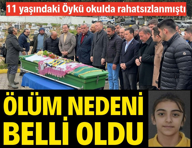 Okulda rahatsızlanan 11 yaşındaki Öykü'nün ölüm nedeni belli oldu
