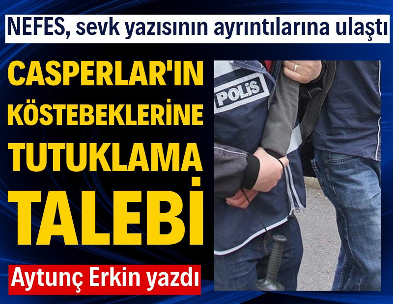 Casperlar’ın köstebeklerine tutuklama talebi