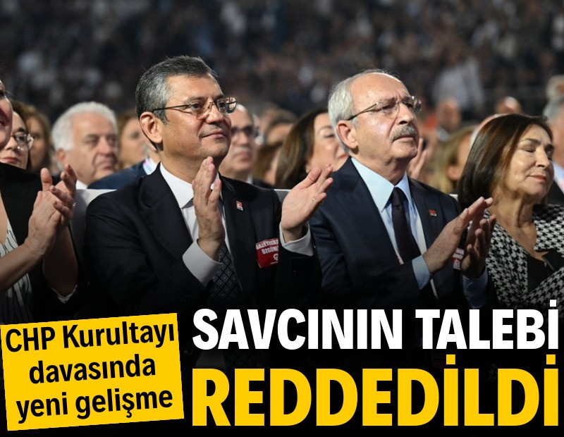 CHP kurultayı davasında yeni gelişme: Savcının talebi reddedildi
