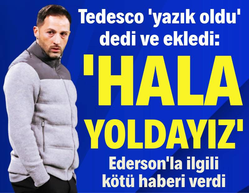 Tedesco 'yazık oldu' dedi ve ekledi: 'Hala yoldayız'