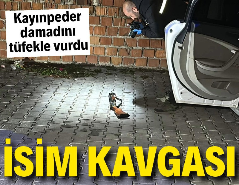 İsim kavgası: Kayınpeder, damadını tüfekle vurdu