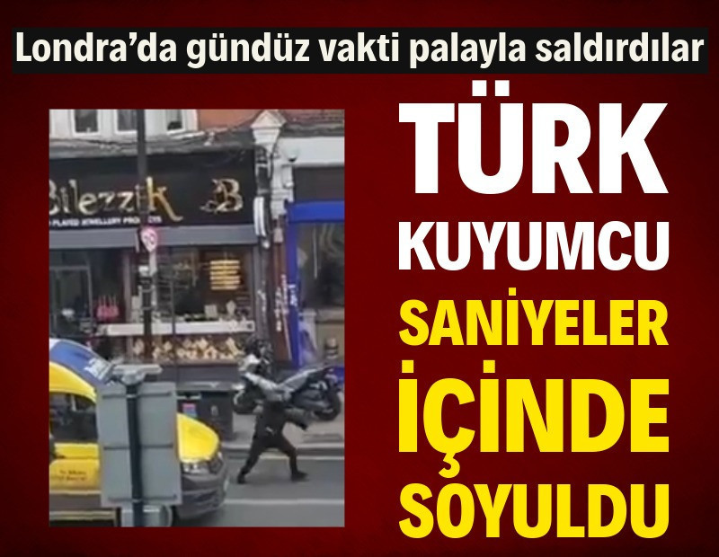 Londra'da Türk kuyumcu saniyeler içinde soyuldu