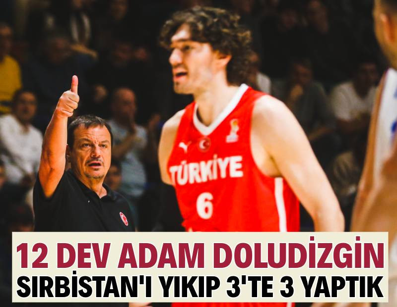 12 Dev Adam, Sırbistan'ı Belgrad'da devirdi: Dünya Kupası yolunda 3'te 3 yaptık