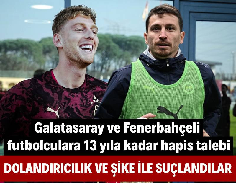 Galatasaraylı Metehan ve Fenerbahçeli Mert Hakan için hapis talebi