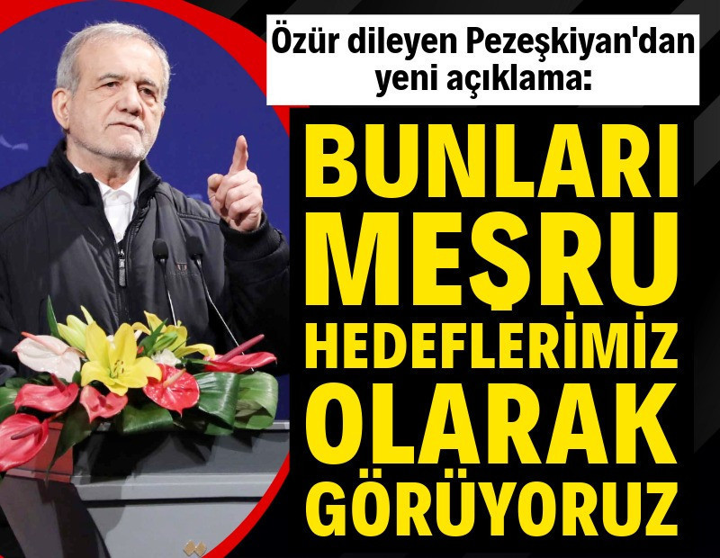 Özür dileyen Pezeşkiyan'dan yeni açıklama: Bunları meşru hedeflerimiz olarak görüyoruz