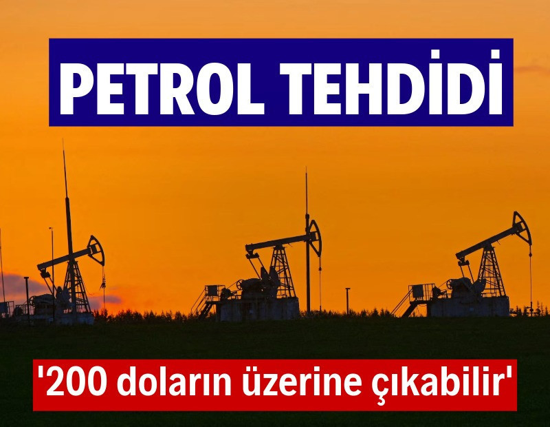 Petrol tehdidi: 200 doların üzerine çıkabilir