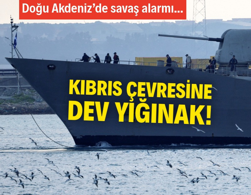 Doğu Akdeniz’de savaş alarmı: Kıbrıs çevresine dev yığınak!