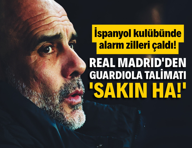 Real Madrid'den Pep Guardiola talimatı: 'Sakın ha!'