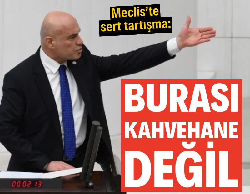 Meclis’te sert tartışma: 'Burası kahvehane değil'