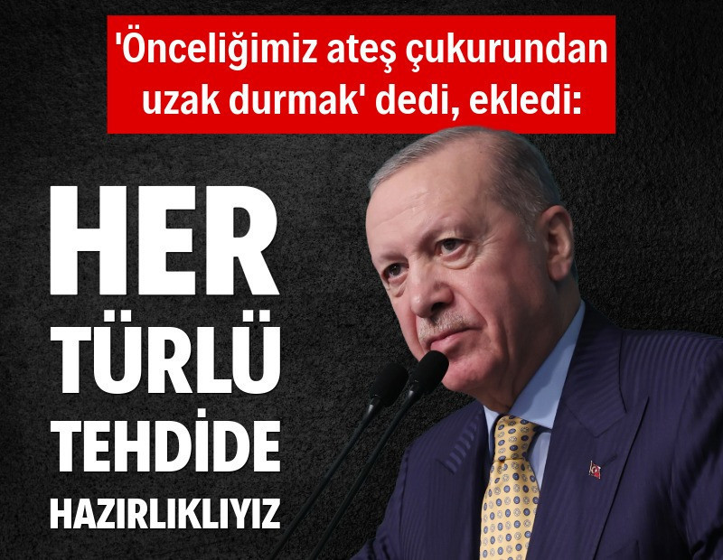 Erdoğan: Her türlü tehdide hazırlıklıyız