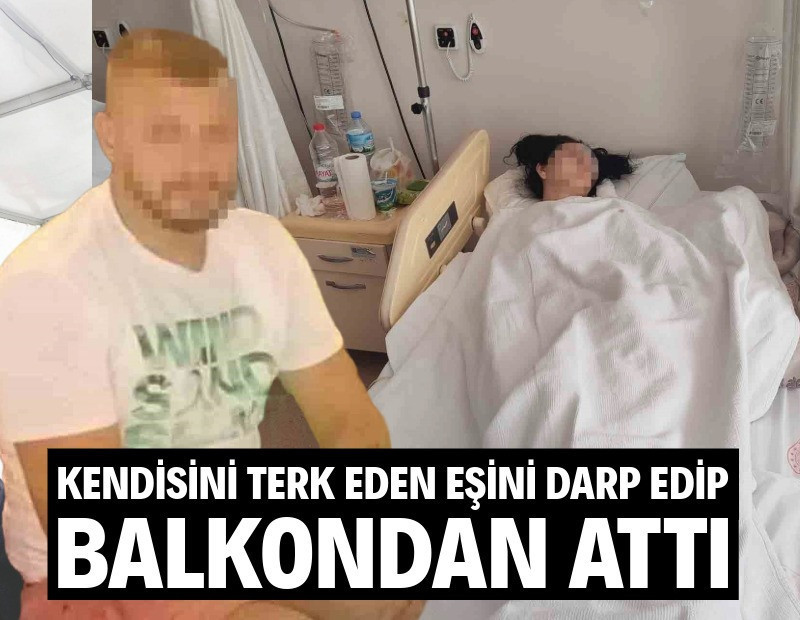 Evi terk eden eşini darp edip balkondan attı