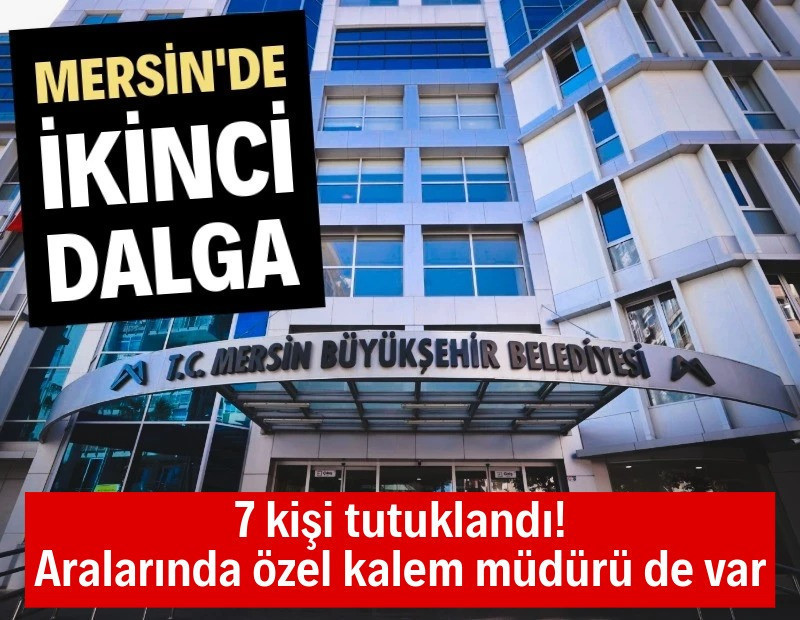 Mersin Büyükşehir operasyonunda ikinci dalga: Belediye çalışanları gözaltında